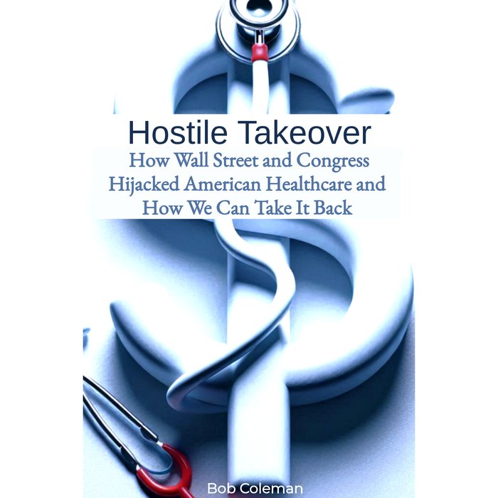 Hostile Takeover: How Wall Street and Congress Hijacked American Healthcare and How We Can Take It Back — book cover